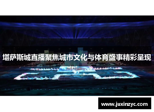 堪萨斯城直播聚焦城市文化与体育盛事精彩呈现